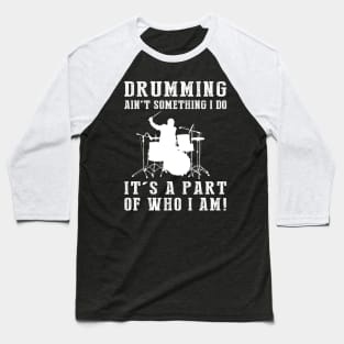 drumming ain't something i do it's a part of who i am Baseball T-Shirt